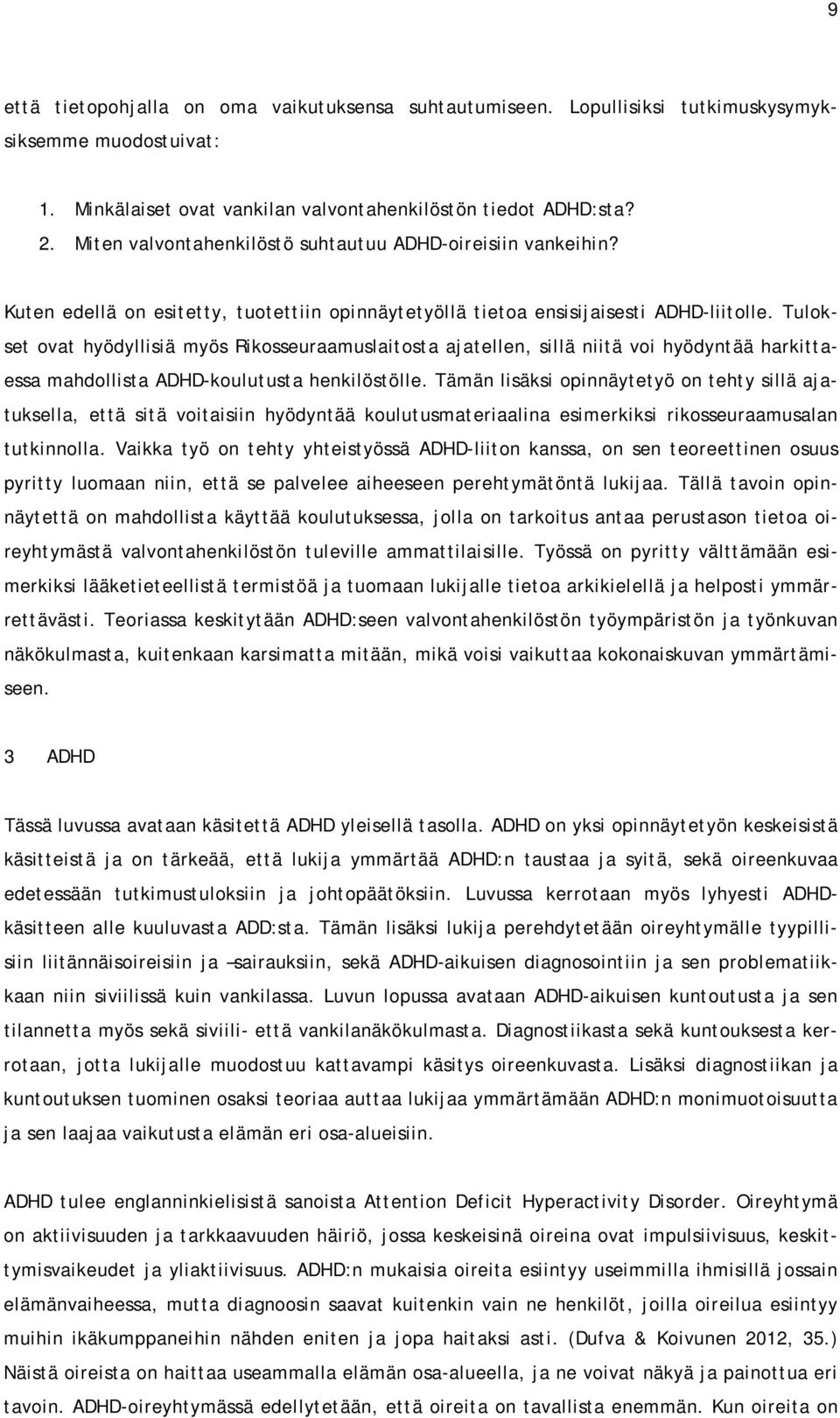 Tulokset ovat hyödyllisiä myös Rikosseuraamuslaitosta ajatellen, sillä niitä voi hyödyntää harkittaessa mahdollista ADHD-koulutusta henkilöstölle.