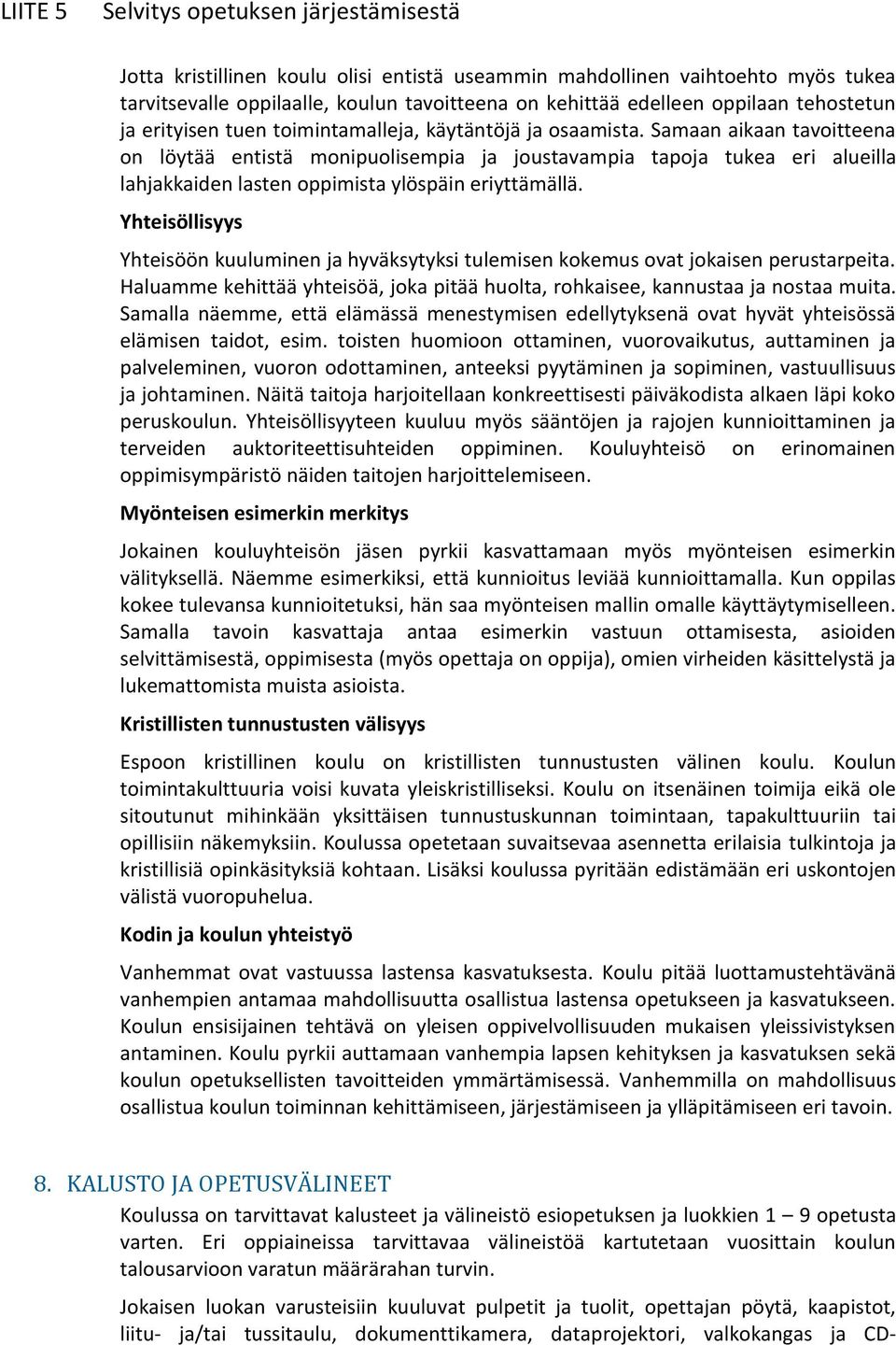 Yhteisöllisyys Yhteisöön kuuluminen ja hyväksytyksi tulemisen kokemus ovat jokaisen perustarpeita. Haluamme kehittää yhteisöä, joka pitää huolta, rohkaisee, kannustaa ja nostaa muita.