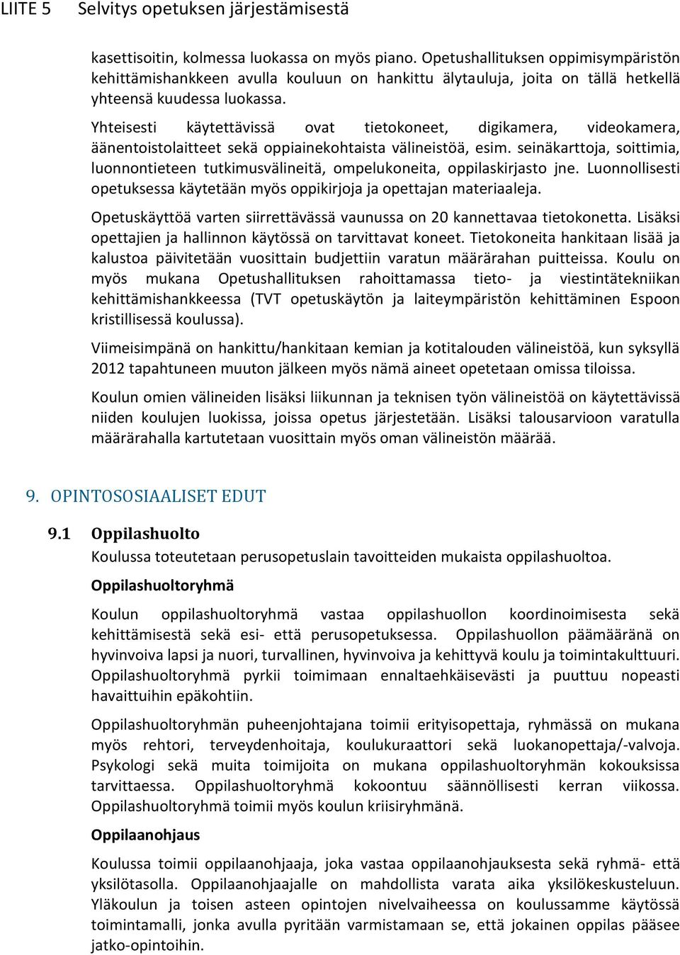 seinäkarttoja, soittimia, luonnontieteen tutkimusvälineitä, ompelukoneita, oppilaskirjasto jne. Luonnollisesti opetuksessa käytetään myös oppikirjoja ja opettajan materiaaleja.