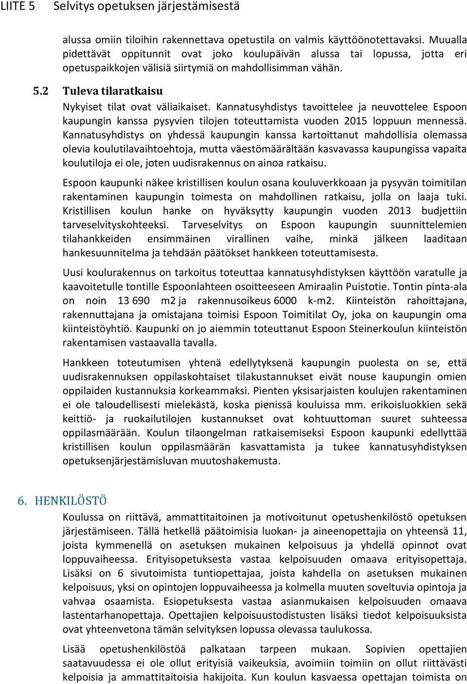 Kannatusyhdistys tavoittelee ja neuvottelee Espoon kaupungin kanssa pysyvien tilojen toteuttamista vuoden 5 loppuun mennessä.