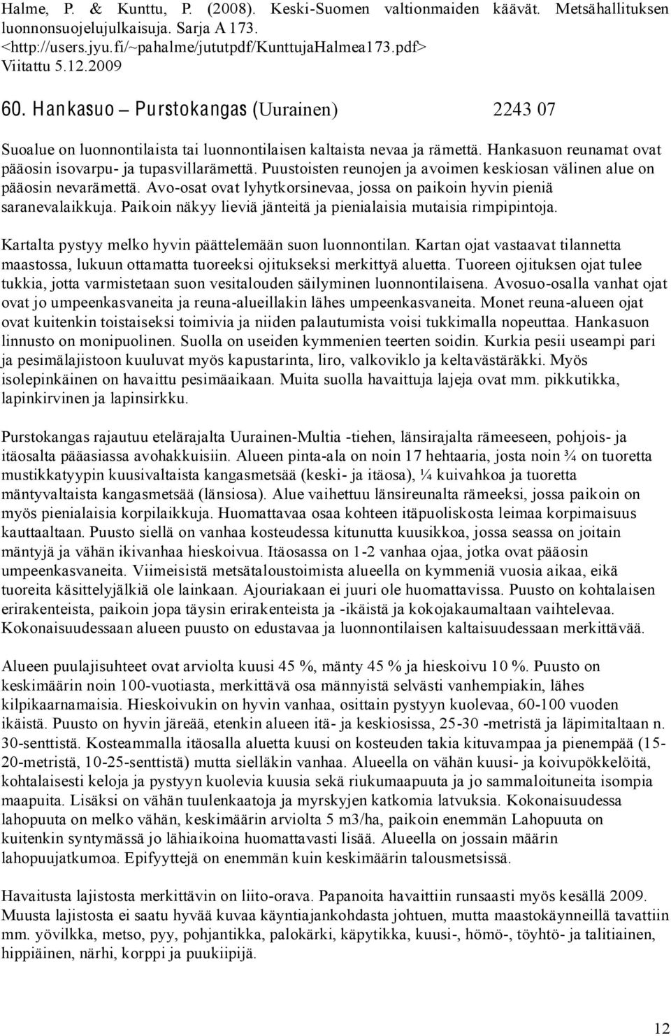 Puustoisten reunojen ja avoimen keskiosan välinen alue on pääosin nevarämettä. Avo-osat ovat lyhytkorsinevaa, jossa on paikoin hyvin pieniä saranevalaikkuja.