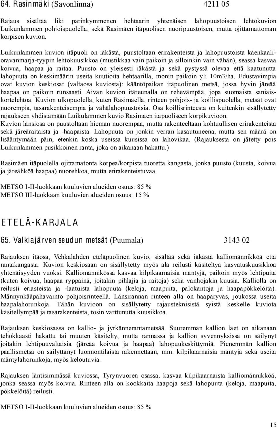 Luikunlammen kuvion itäpuoli on iäkästä, puustoltaan erirakenteista ja lahopuustoista käenkaalioravanmarja-tyypin lehtokuusikkoa (mustikkaa vain paikoin ja silloinkin vain vähän), seassa kasvaa