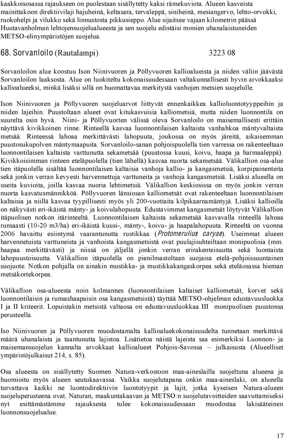 Alue sijaitsee vajaan kilometrin päässä Huutavanholman lehtojensuojelualueesta ja sen suojelu edistäisi monien uhanalaistuneiden METSO-elinympäristöjen suojelua. 68.