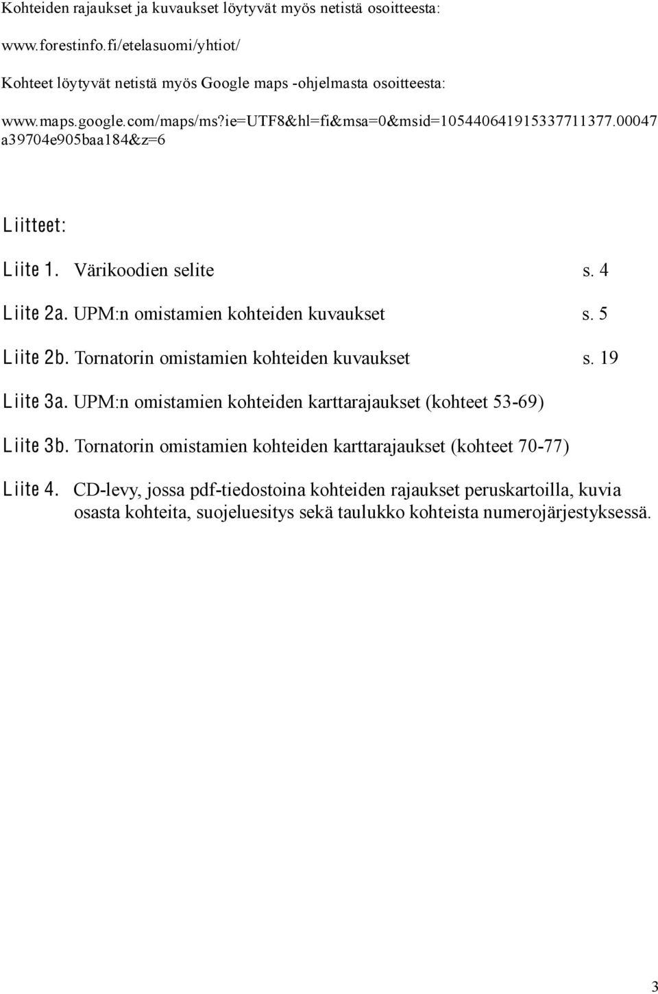 5 Liite 2b. Tornatorin omistamien kohteiden kuvaukset s. 19 Liite 3a. UPM:n omistamien kohteiden karttarajaukset (kohteet 53-69) Liite 3b.