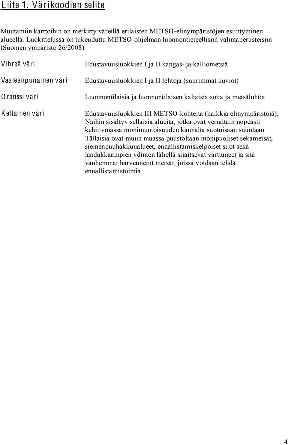 Vihreä väri Vaaleanpunainen väri O ranssi väri K eltainen väri Edustavuusluokkien I ja II kangas- ja kalliometsiä Edustavuusluokkien I ja II lehtoja (suurimmat kuviot) Luonnontilaisia ja