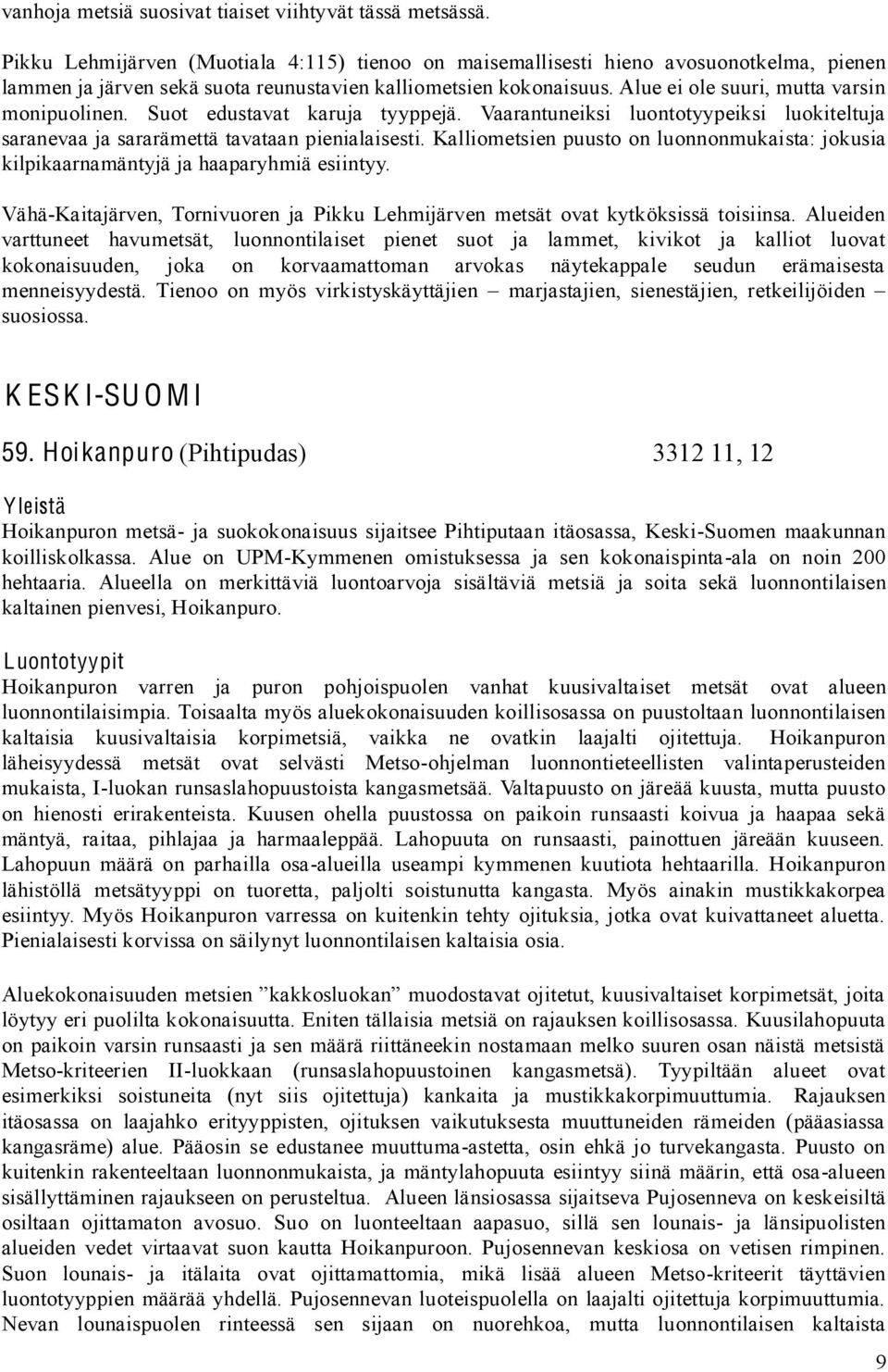 Alue ei ole suuri, mutta varsin monipuolinen. Suot edustavat karuja tyyppejä. Vaarantuneiksi luontotyypeiksi luokiteltuja saranevaa ja sararämettä tavataan pienialaisesti.