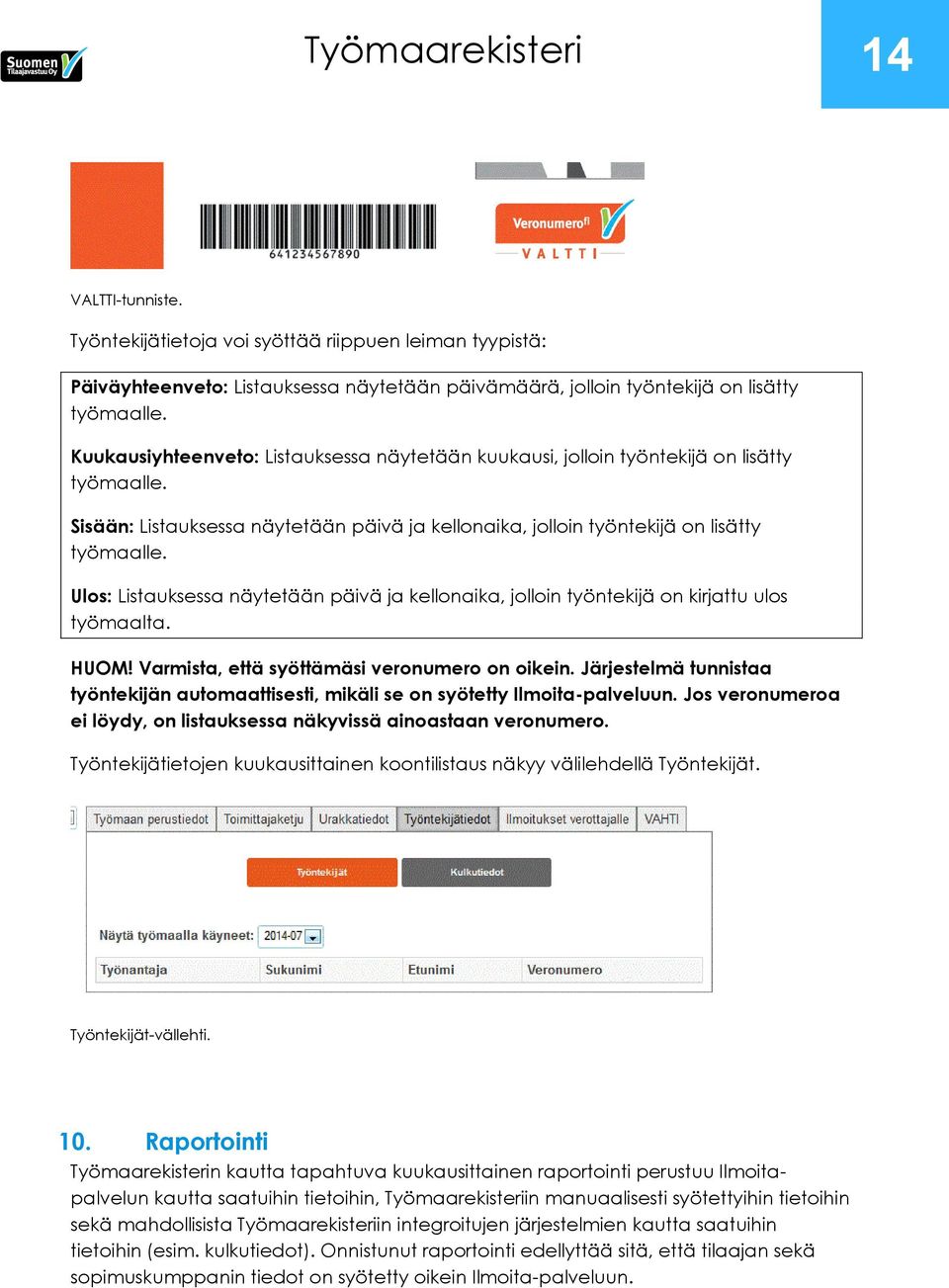 Ulos: Listauksessa näytetään päivä ja kellonaika, jolloin työntekijä on kirjattu ulos työmaalta. HUOM! Varmista, että syöttämäsi veronumero on oikein.