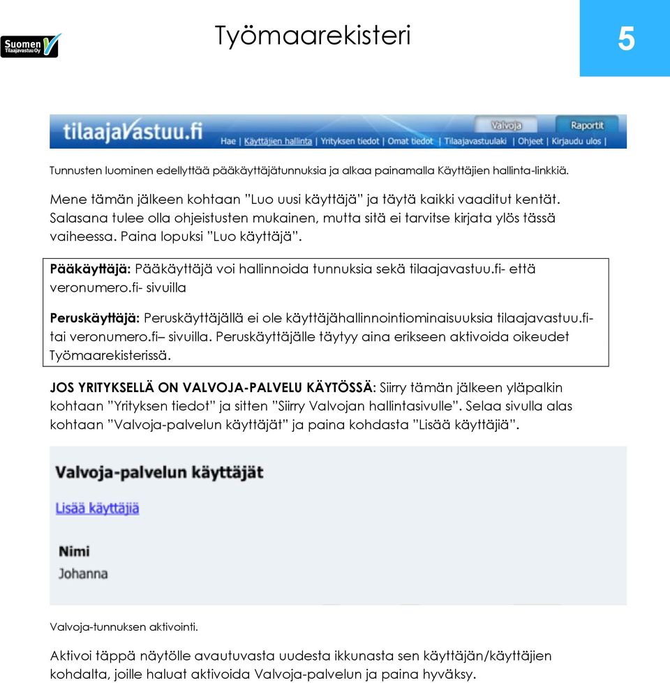 fi- että veronumero.fi- sivuilla Peruskäyttäjä: Peruskäyttäjällä ei ole käyttäjähallinnointiominaisuuksia tilaajavastuu.fitai veronumero.fi sivuilla.