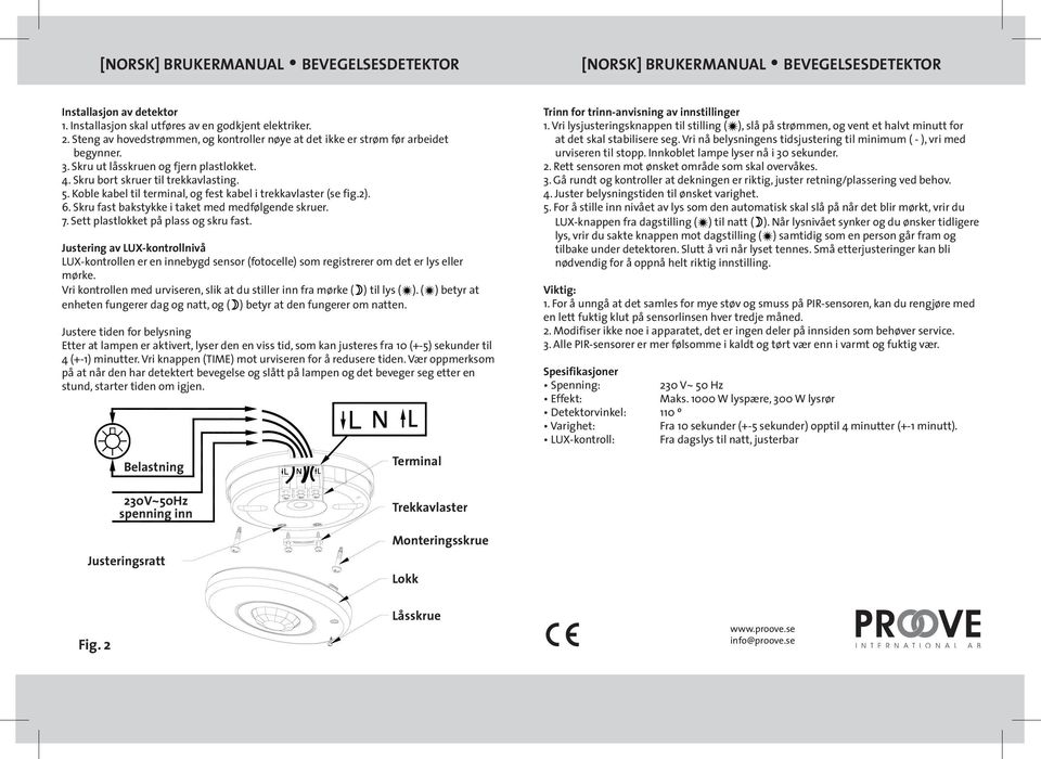 Koble kabel til terminal, og fest kabel i trekkavlaster (se fig.2). 6. Skru fast bakstykke i taket med medfølgende skruer. 7. Sett plastlokket på plass og skru fast.