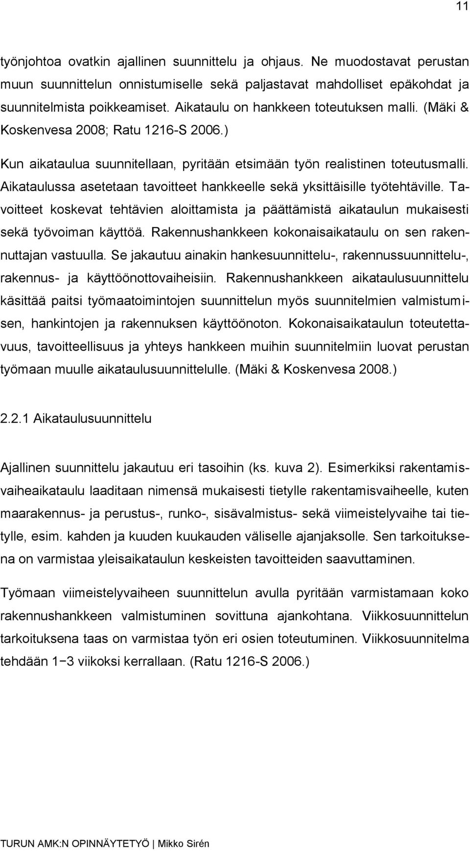 Aikataulussa asetetaan tavoitteet hankkeelle sekä yksittäisille työtehtäville. Tavoitteet koskevat tehtävien aloittamista ja päättämistä aikataulun mukaisesti sekä työvoiman käyttöä.