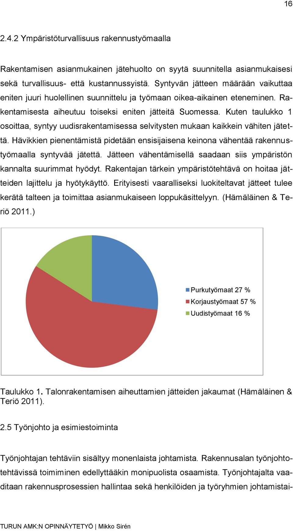 Kuten taulukko 1 osoittaa, syntyy uudisrakentamisessa selvitysten mukaan kaikkein vähiten jätettä. Hävikkien pienentämistä pidetään ensisijaisena keinona vähentää rakennustyömaalla syntyvää jätettä.