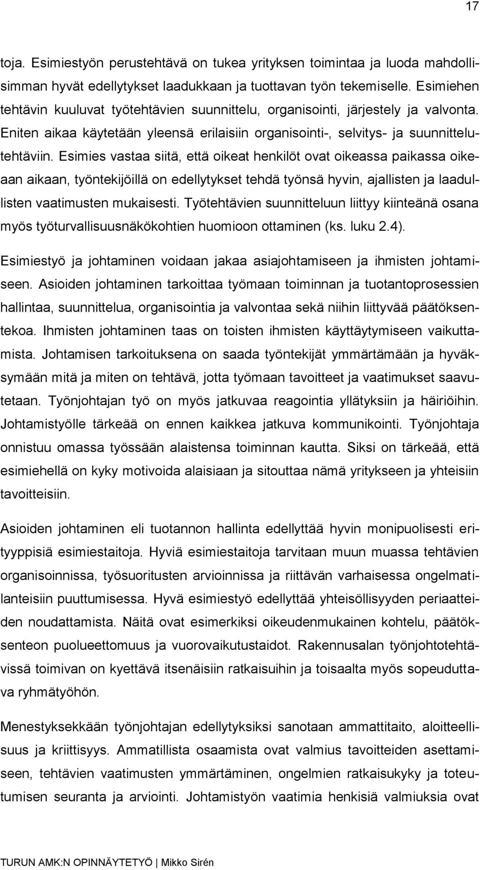 Esimies vastaa siitä, että oikeat henkilöt ovat oikeassa paikassa oikeaan aikaan, työntekijöillä on edellytykset tehdä työnsä hyvin, ajallisten ja laadullisten vaatimusten mukaisesti.