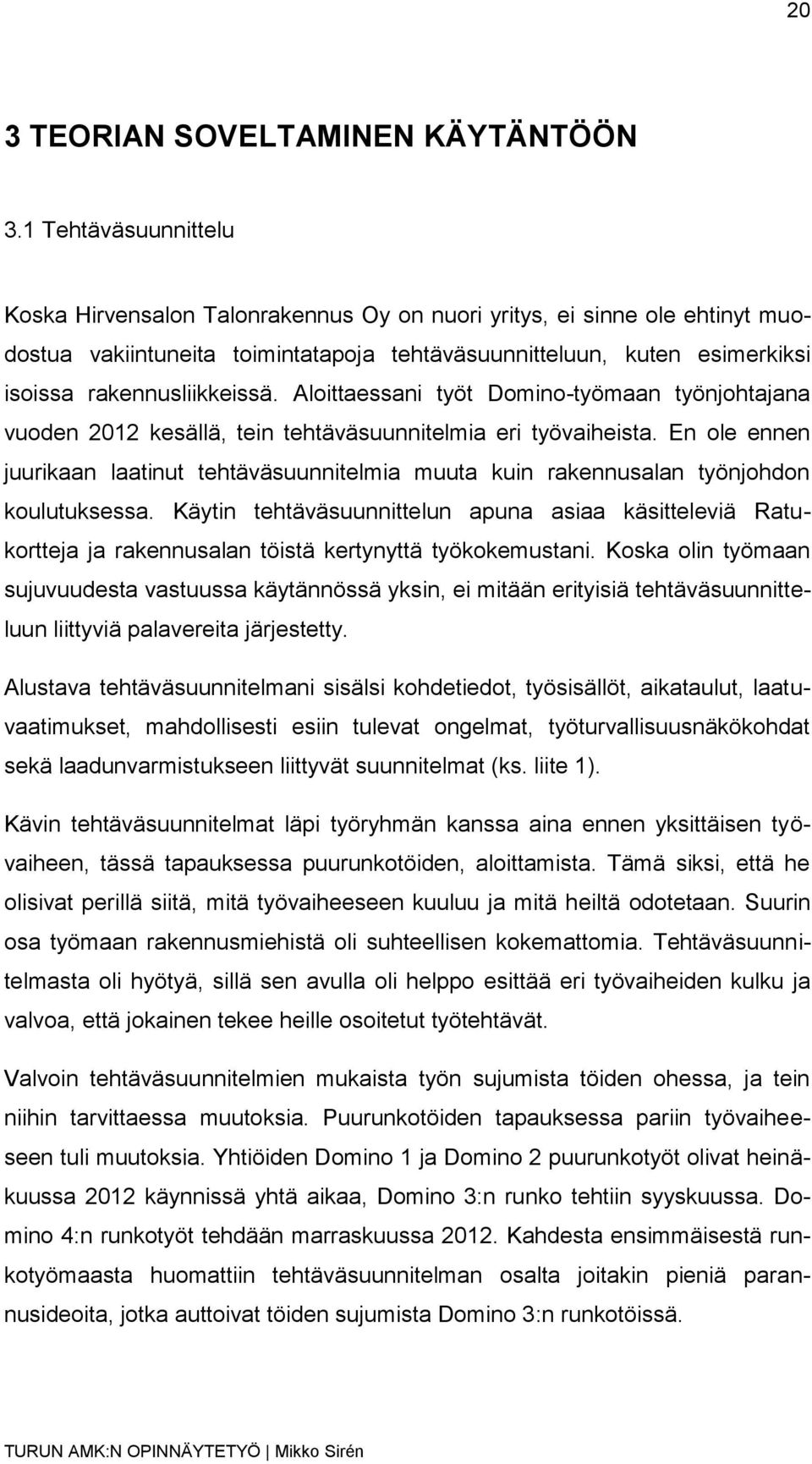 Aloittaessani työt Domino-työmaan työnjohtajana vuoden 2012 kesällä, tein tehtäväsuunnitelmia eri työvaiheista.