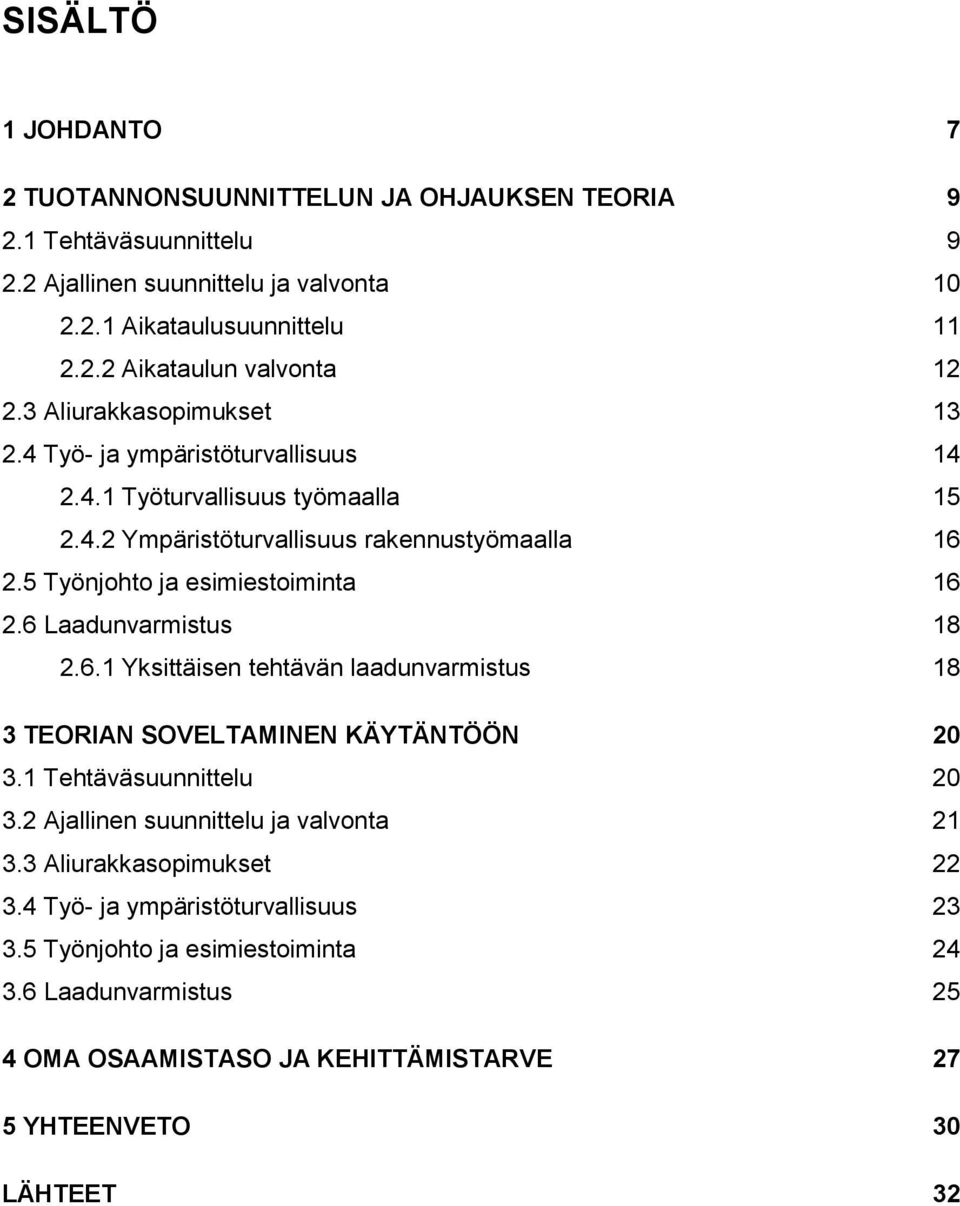 6 Laadunvarmistus 18 2.6.1 Yksittäisen tehtävän laadunvarmistus 18 3 TEORIAN SOVELTAMINEN KÄYTÄNTÖÖN 20 3.1 Tehtäväsuunnittelu 20 3.2 Ajallinen suunnittelu ja valvonta 21 3.