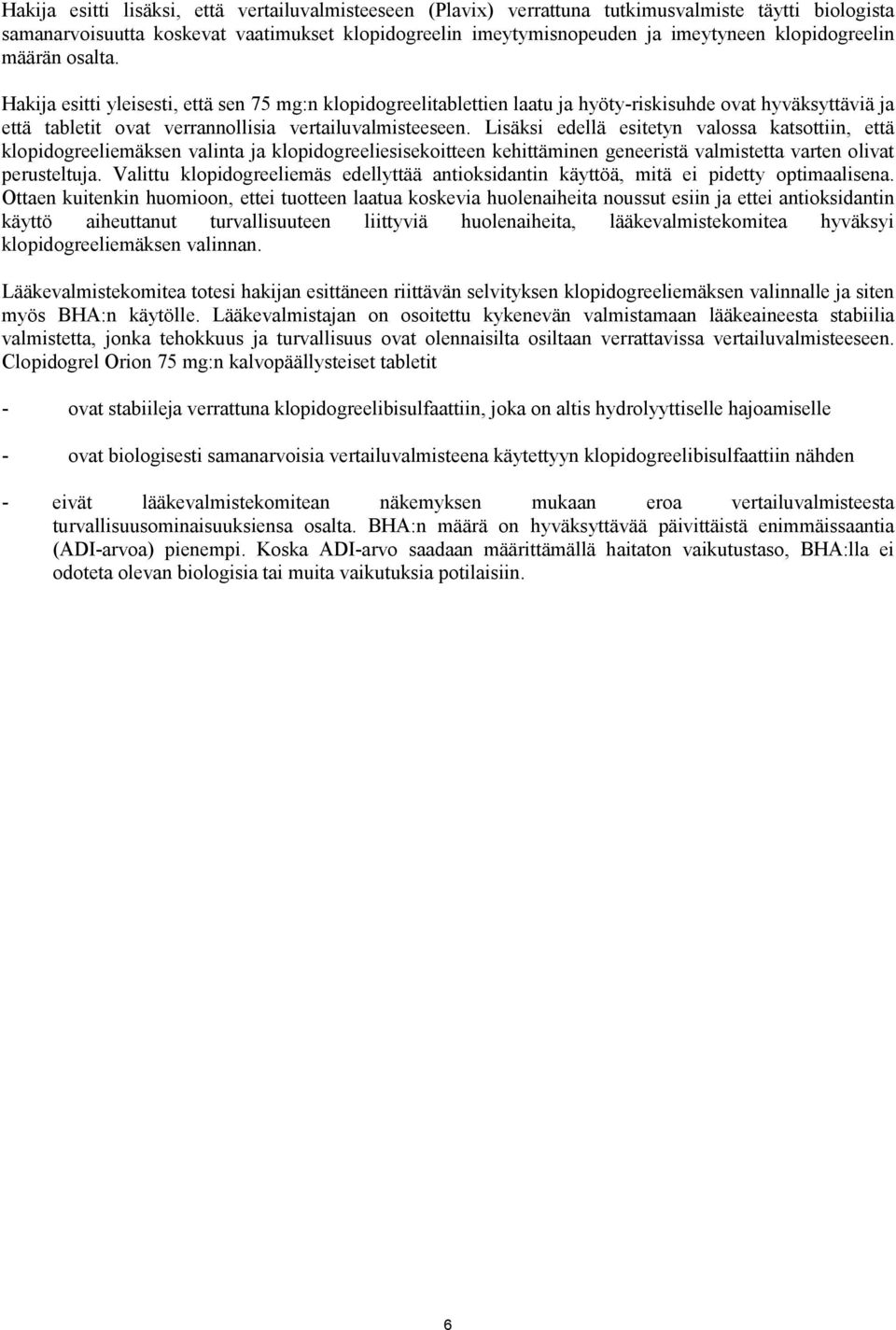 Lisäksi edellä esitetyn valossa katsottiin, että klopidogreeliemäksen valinta ja klopidogreeliesisekoitteen kehittäminen geneeristä valmistetta varten olivat perusteltuja.