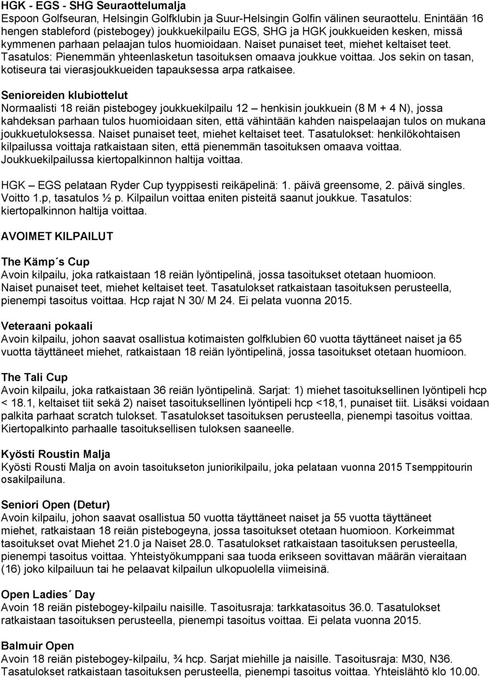 Tasatulos: Pienemmän yhteenlasketun tasoituksen omaava joukkue voittaa. Jos sekin on tasan, kotiseura tai vierasjoukkueiden tapauksessa arpa ratkaisee.