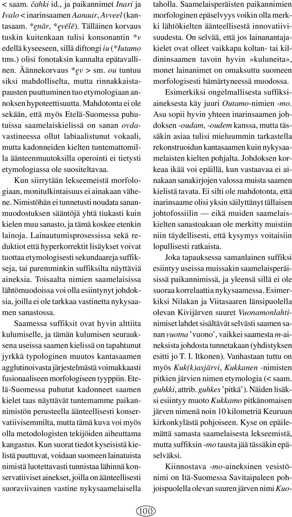 ou tuntuu siksi mahdolliselta, mutta rinnakkaistapausten puuttuminen tuo etymologiaan annoksen hypoteettisuutta.