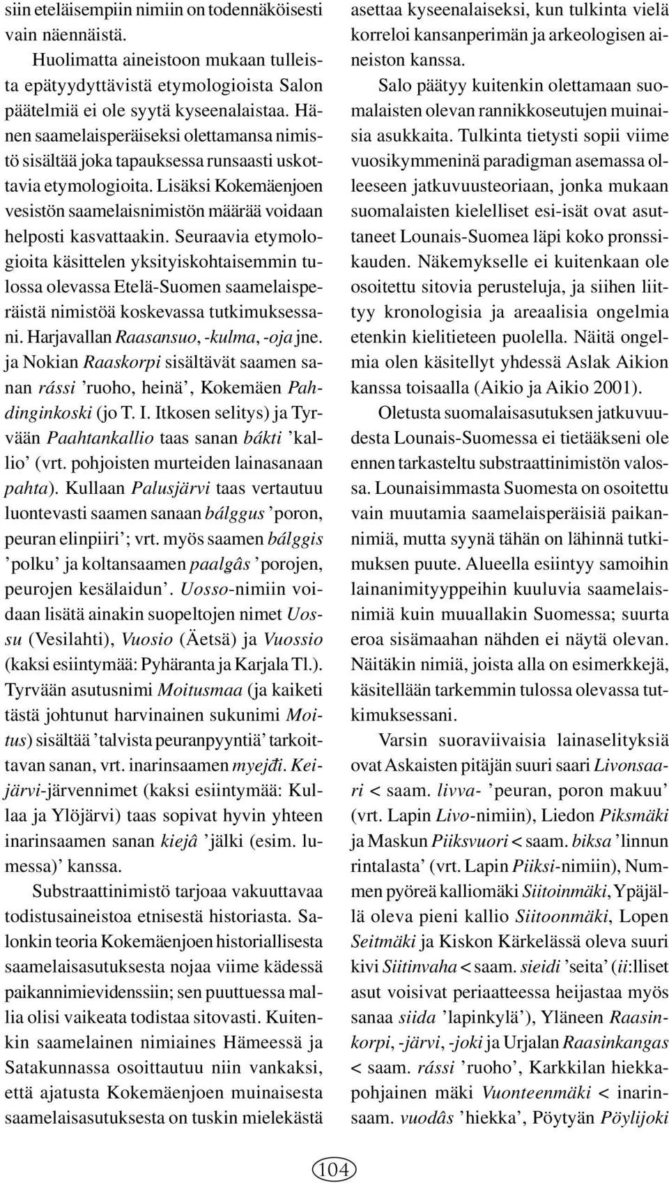 Seuraavia etymologioita käsittelen yksityiskohtaisemmin tulossa olevassa Etelä-Suomen saamelaisperäistä nimistöä koskevassa tutkimuksessani. Harjavallan Raasansuo, -kulma, -oja jne.