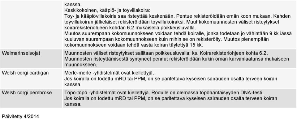 Muutos suurempaan kokomuunnokseen voidaan tehdä koiralle, jonka todetaan jo vähintään 9 kk iässä kuuluvan suurempaan kokomuunnokseen kuin mihin se on rekisteröity.