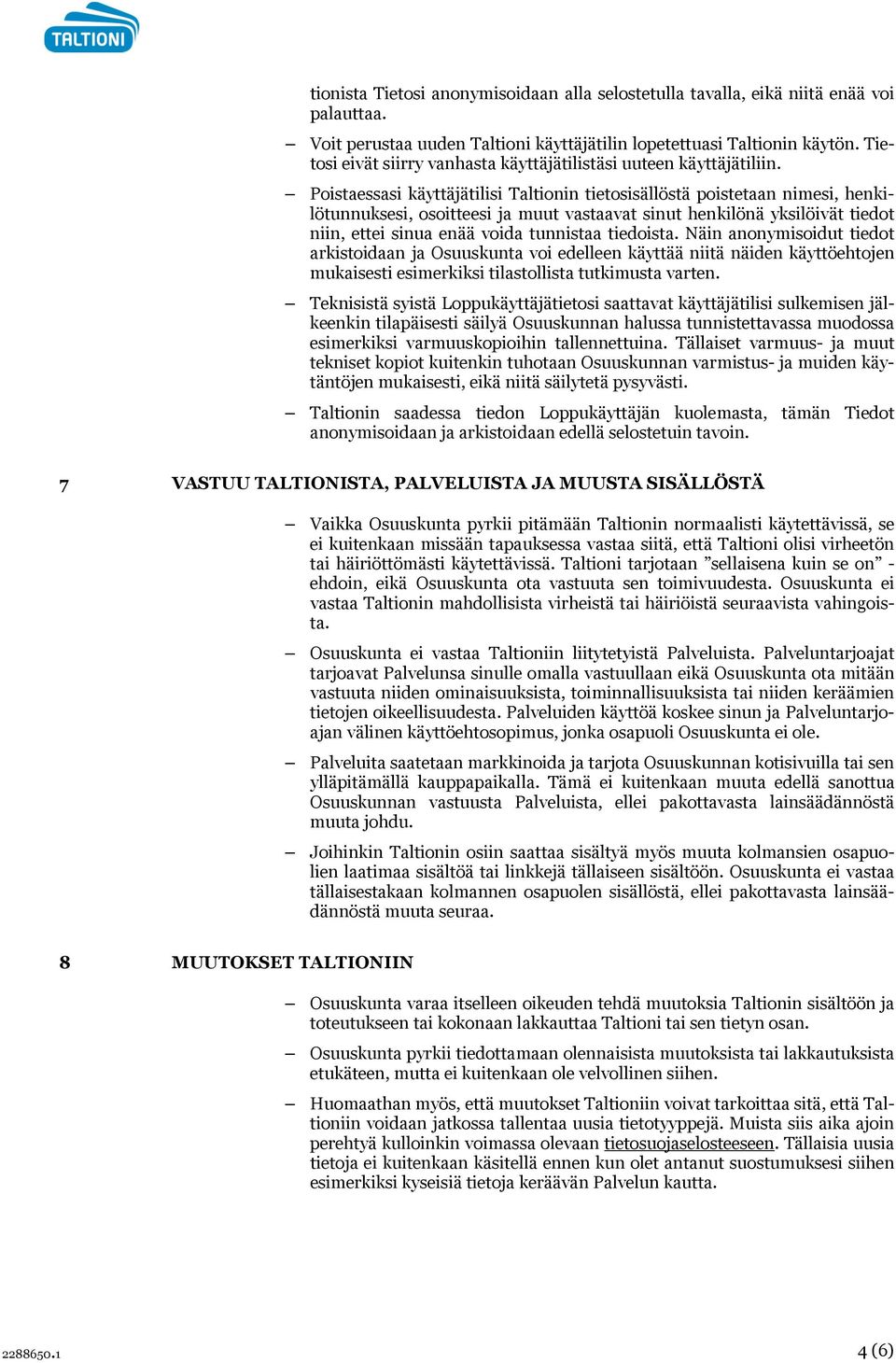 Poistaessasi käyttäjätilisi Taltionin tietosisällöstä poistetaan nimesi, henkilötunnuksesi, osoitteesi ja muut vastaavat sinut henkilönä yksilöivät tiedot niin, ettei sinua enää voida tunnistaa