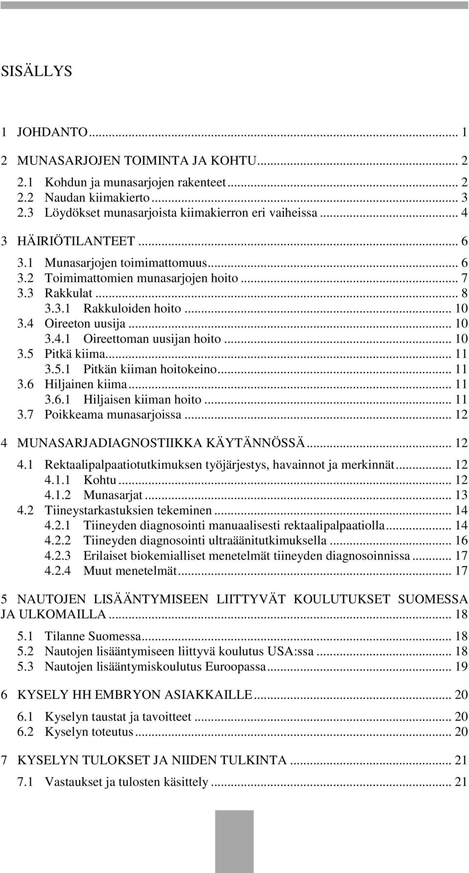 .. 10 3.5 Pitkä kiima... 11 3.5.1 Pitkän kiiman hitkein... 11 3.6 Hiljainen kiima... 11 3.6.1 Hiljaisen kiiman hit... 11 3.7 Pikkeama munasarjissa... 12 4 