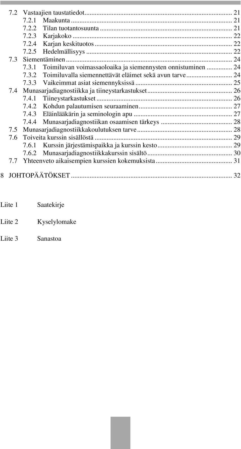 .. 27 7.4.3 Eläinlääkärin ja seminlgin apu... 27 7.4.4 Munasarjadiagnstiikan saamisen tärkeys... 28 7.5 Munasarjadiagnstiikkakulutuksen tarve... 28 7.6 Tiveita kurssin sisällöstä... 29 7.6.1 Kurssin järjestämispaikka ja kurssin kest.