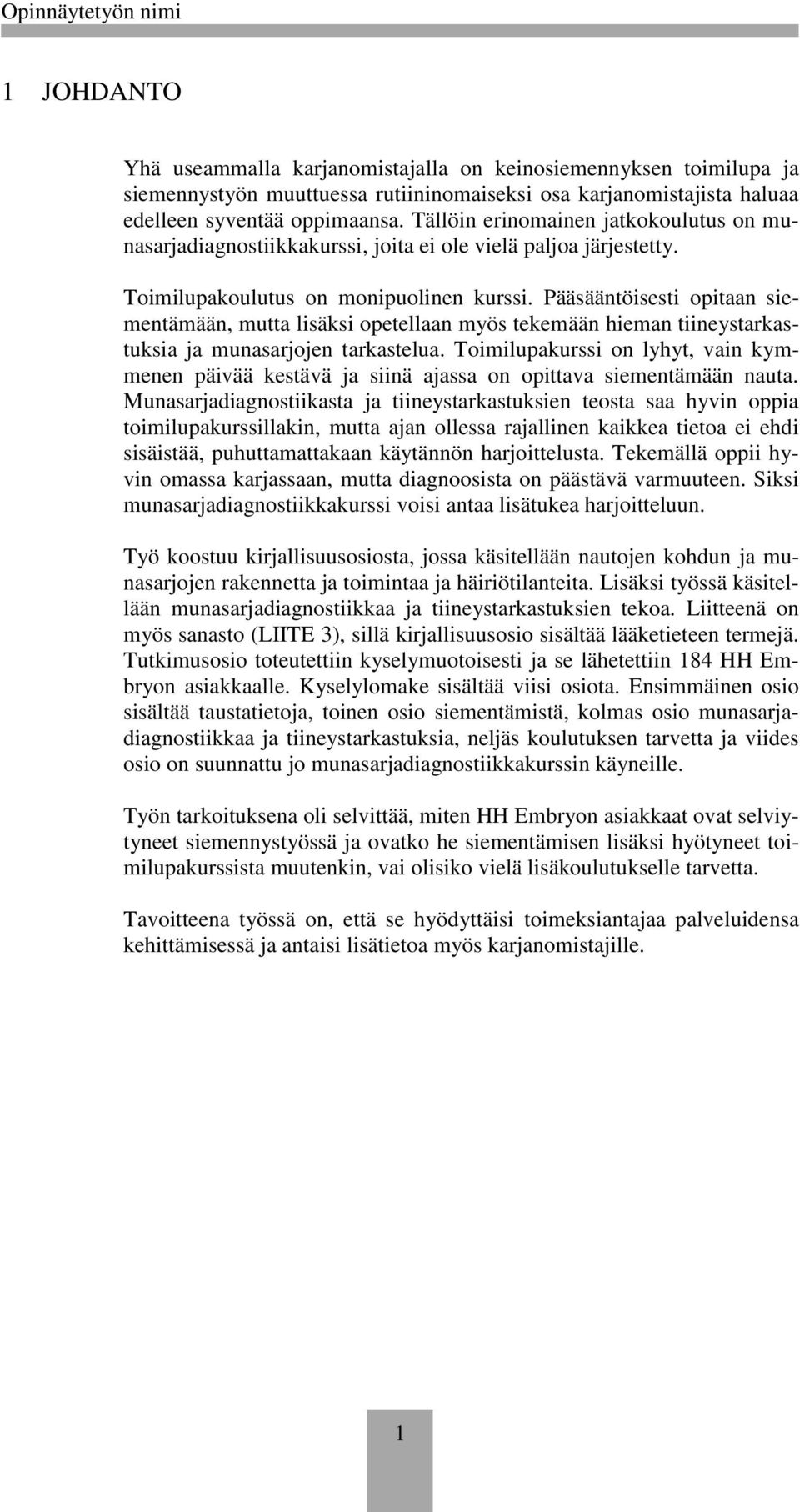 Pääsääntöisesti pitaan siementämään, mutta lisäksi petellaan myös tekemään hieman tiineystarkastuksia ja munasarjjen tarkastelua.
