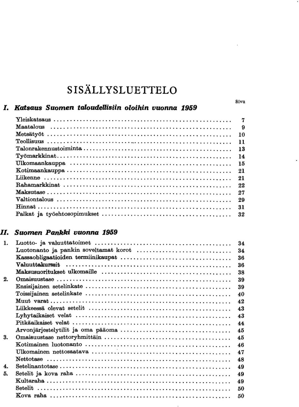 .. 21 Rahamarkkinat................................ 22 Maksutase.................................. 27 Valtiontalous... 29 Hinnat........... 31 Palkat ja työehtosopimukset........................................ 32 11.