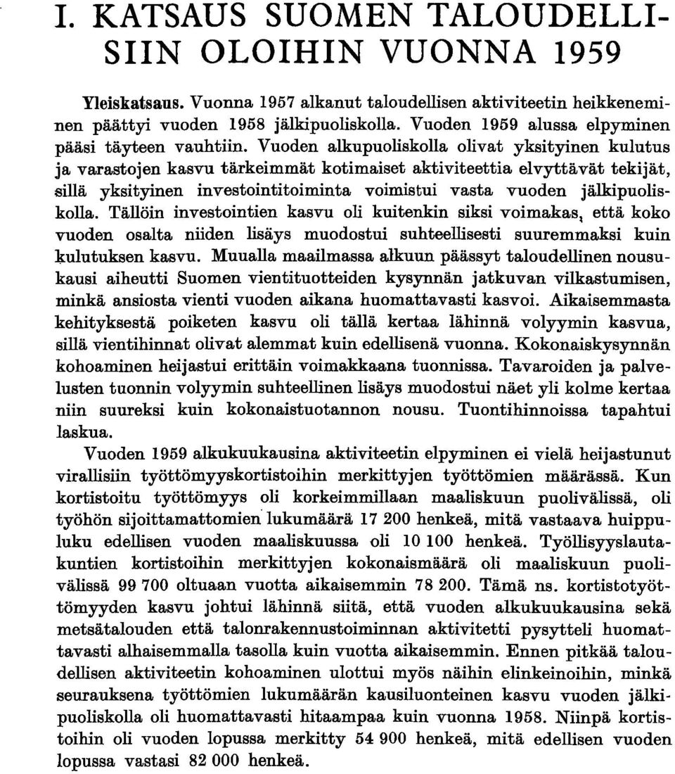 Vuoden alkupuoliskolla olivat yksityinen kulutus ja varastojen kasvu tärkeimmät kotimaiset aktiviteettia elvyttävät tekijät, sillä yksityinen investointitoiminta voimistui vasta vuoden