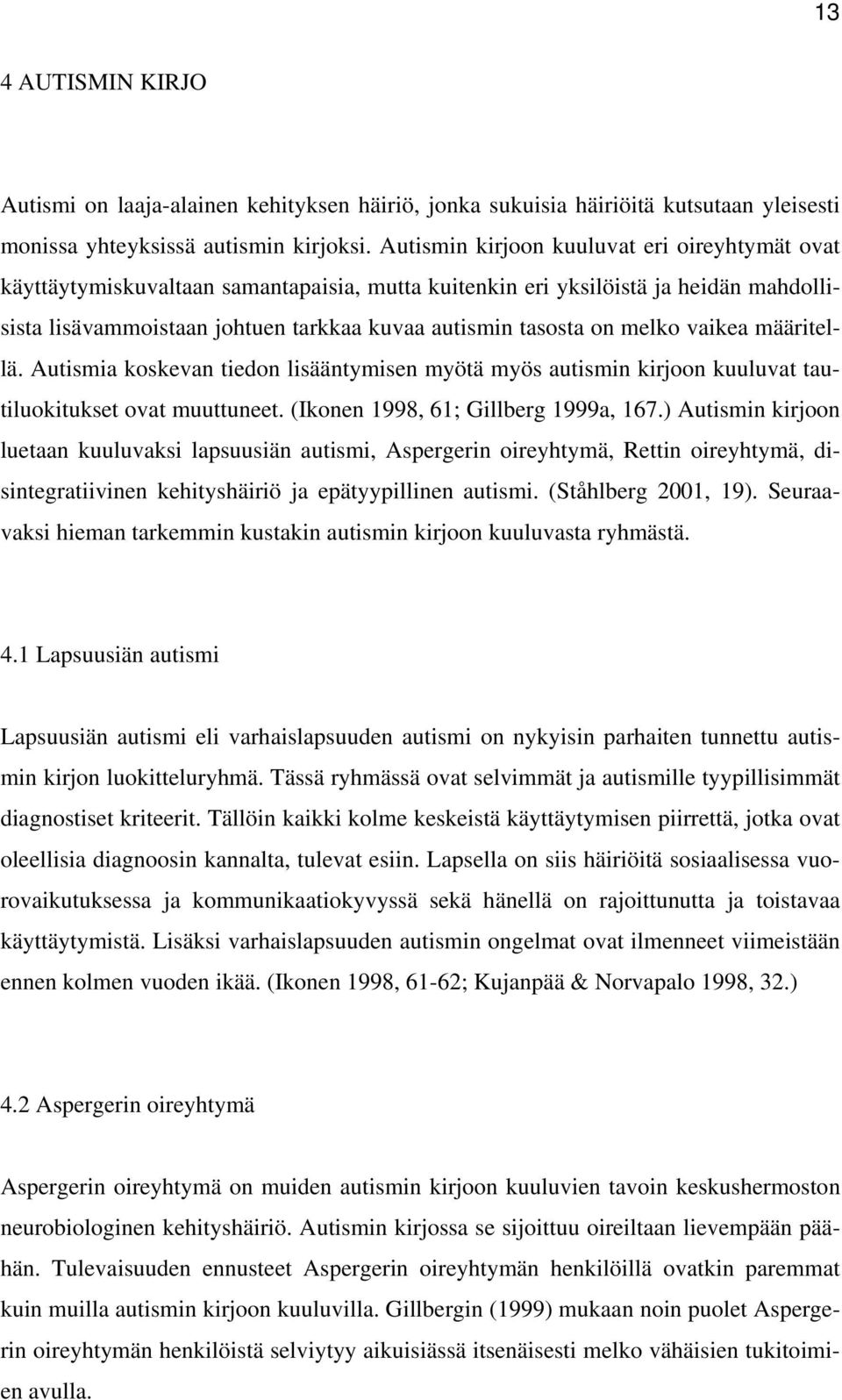 melko vaikea määritellä. Autismia koskevan tiedon lisääntymisen myötä myös autismin kirjoon kuuluvat tautiluokitukset ovat muuttuneet. (Ikonen 1998, 61; Gillberg 1999a, 167.