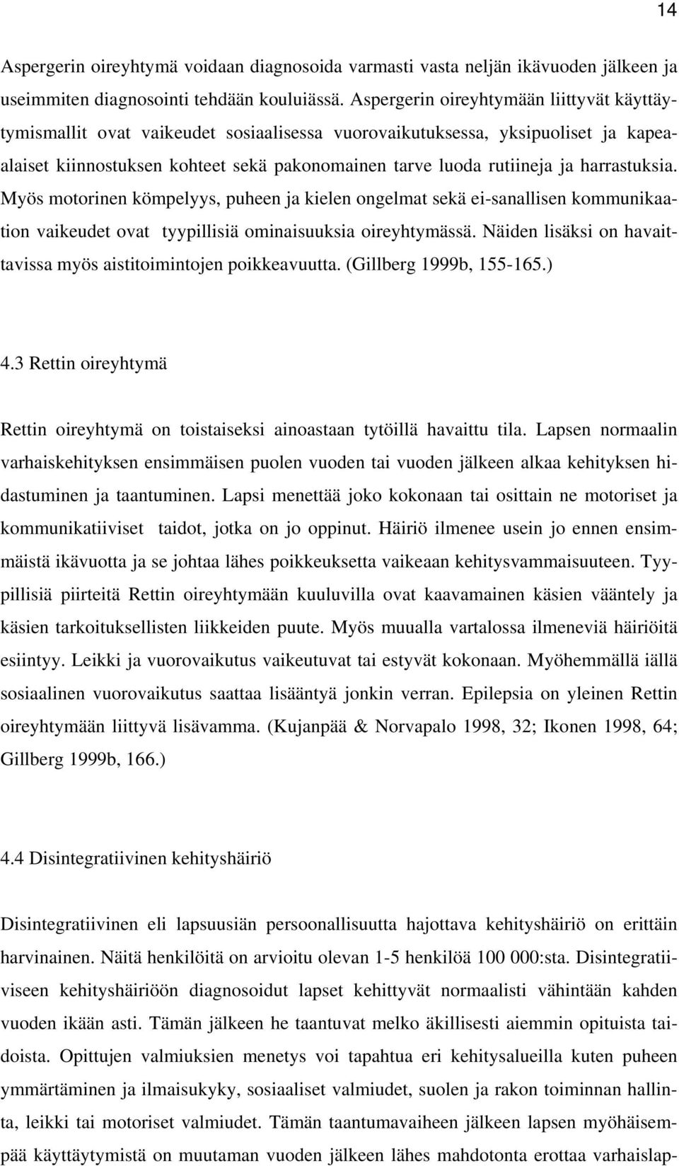 harrastuksia. Myös motorinen kömpelyys, puheen ja kielen ongelmat sekä ei-sanallisen kommunikaation vaikeudet ovat tyypillisiä ominaisuuksia oireyhtymässä.