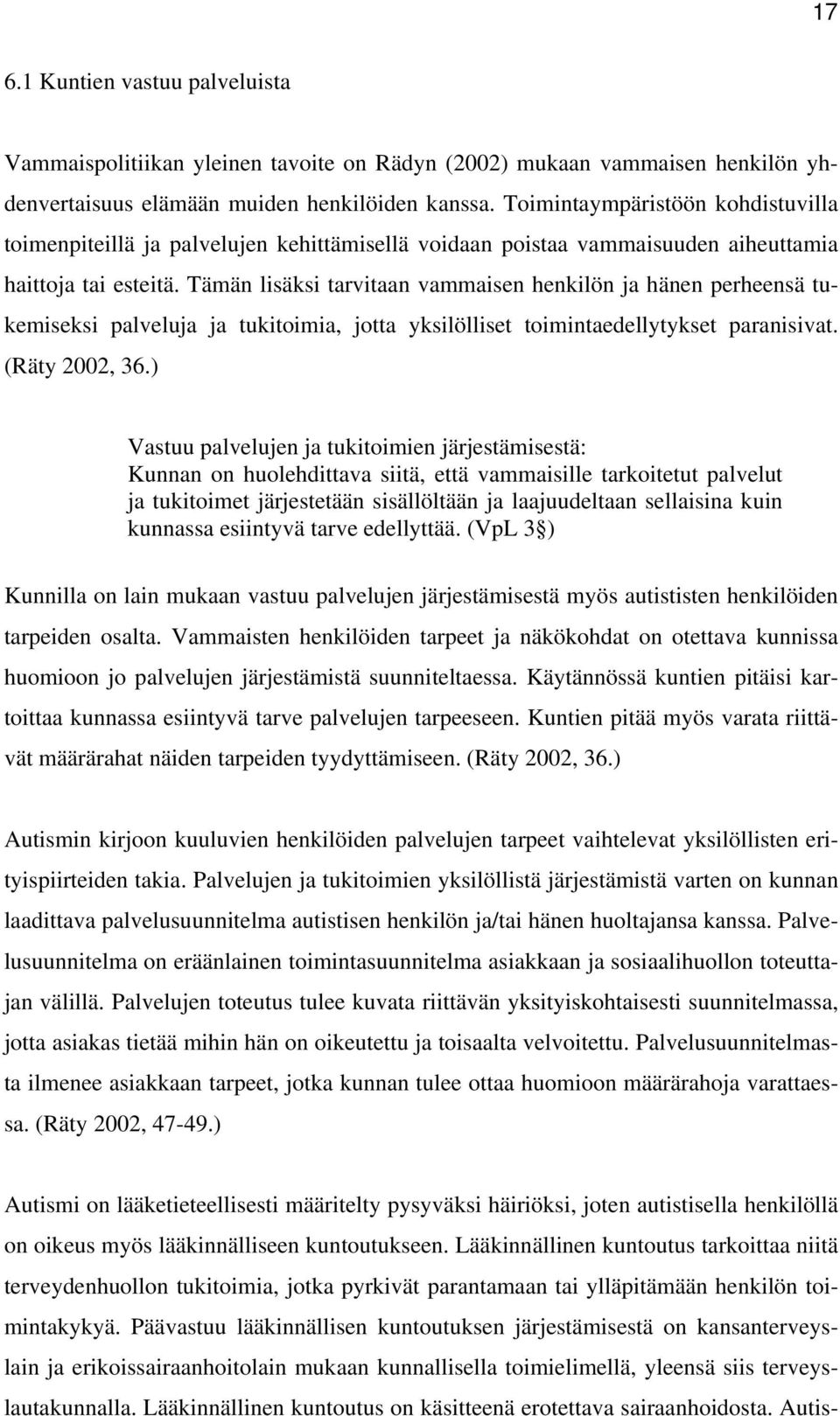 Tämän lisäksi tarvitaan vammaisen henkilön ja hänen perheensä tukemiseksi palveluja ja tukitoimia, jotta yksilölliset toimintaedellytykset paranisivat. (Räty 2002, 36.