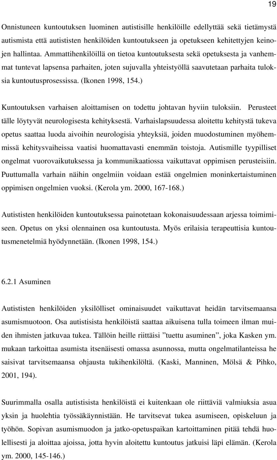 (Ikonen 1998, 154.) Kuntoutuksen varhaisen aloittamisen on todettu johtavan hyviin tuloksiin. Perusteet tälle löytyvät neurologisesta kehityksestä.