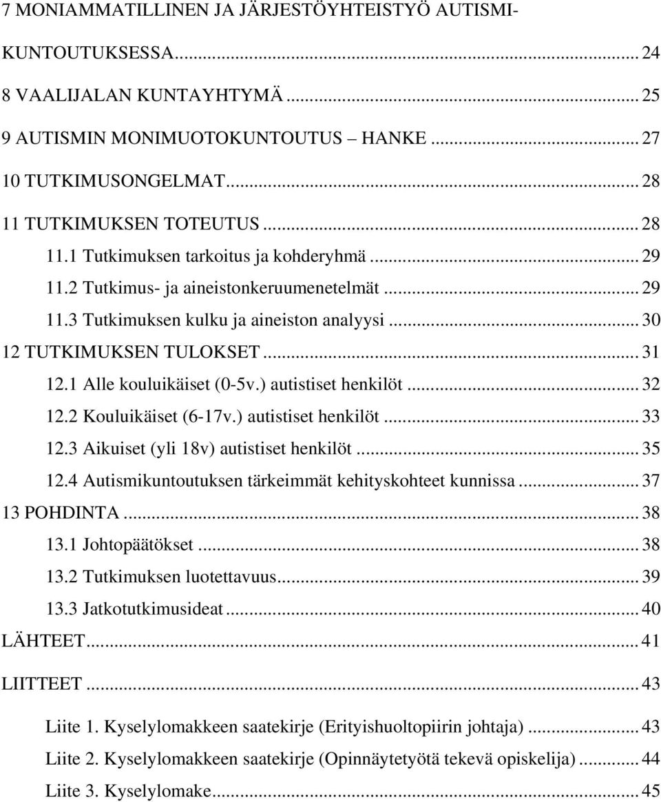 .. 31 12.1 Alle kouluikäiset (0-5v.) autistiset henkilöt... 32 12.2 Kouluikäiset (6-17v.) autistiset henkilöt... 33 12.3 Aikuiset (yli 18v) autistiset henkilöt... 35 12.