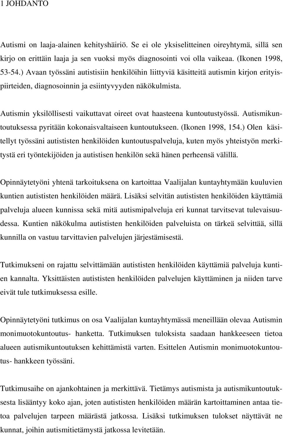 Autismin yksilöllisesti vaikuttavat oireet ovat haasteena kuntoutustyössä. Autismikuntoutuksessa pyritään kokonaisvaltaiseen kuntoutukseen. (Ikonen 1998, 154.