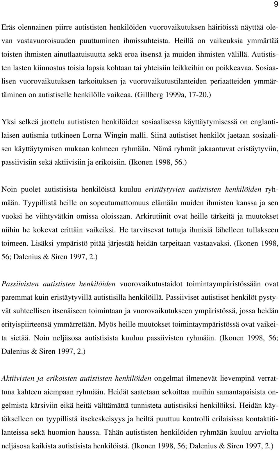 Autististen lasten kiinnostus toisia lapsia kohtaan tai yhteisiin leikkeihin on poikkeavaa.