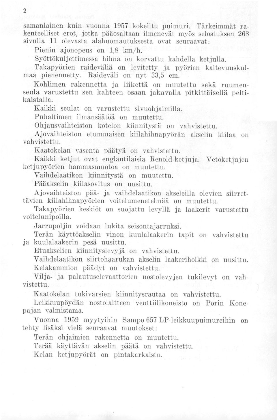 Syöttökuljettimessa hihna on korvattu kahdella ketjulla. Takapyörien raideväliä on levitetty ja pyörien kaltevuuskulmaa pienennetty. Raideväli on nyt 33,5 cm.