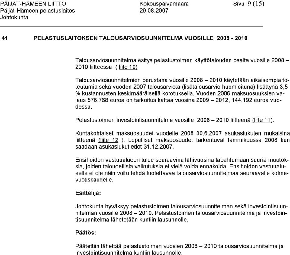 keskimääräisellä korotuksella. Vuoden 2006 maksuosuuksien vajaus 576.768 euroa on tarkoitus kattaa vuosina 2009 2012, 144.192 euroa vuodessa.