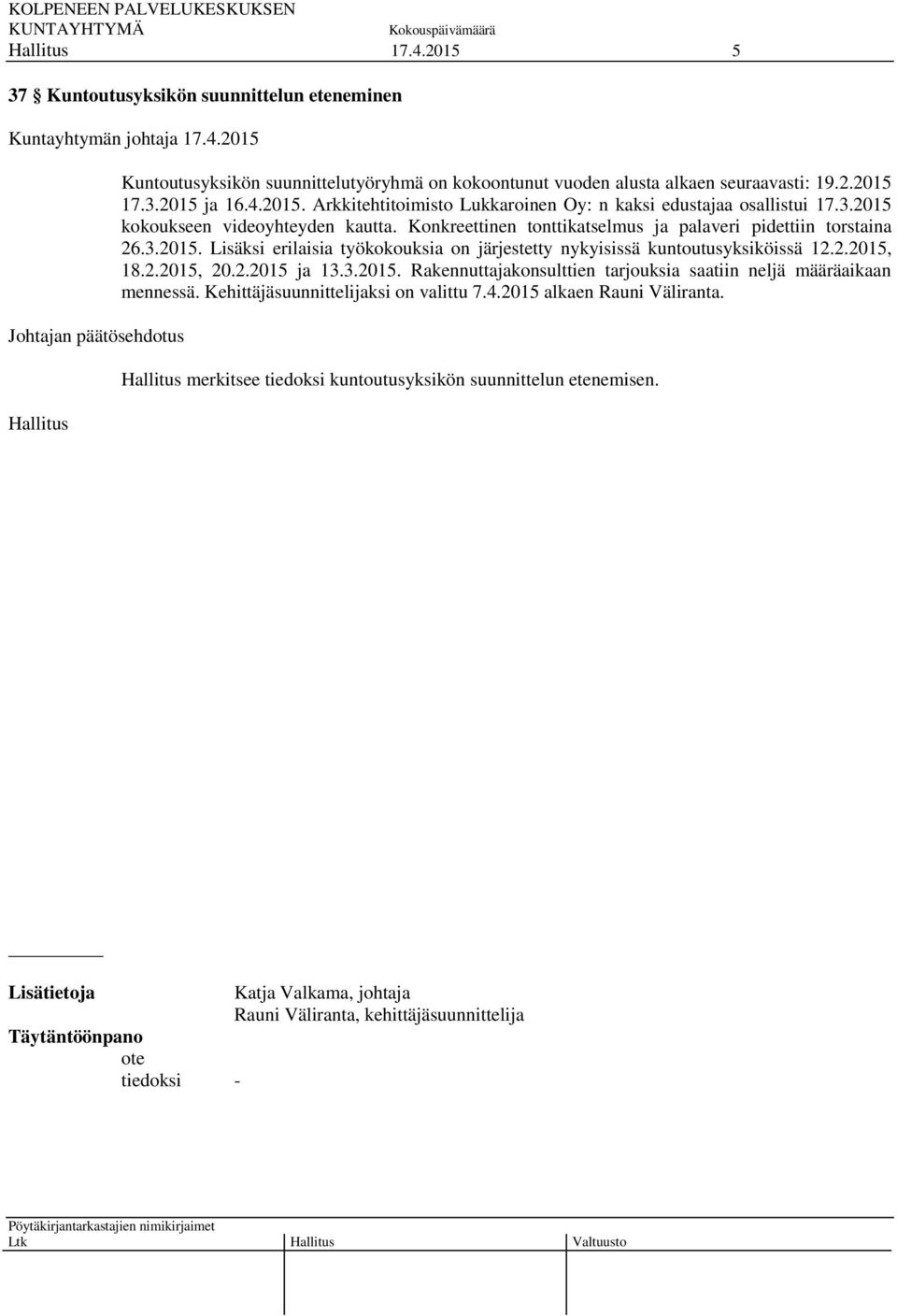 2.2015, 18.2.2015, 20.2.2015 ja 13.3.2015. Rakennuttajakonsulttien tarjouksia saatiin neljä määräaikaan mennessä. Kehittäjäsuunnittelijaksi on valittu 7.4.2015 alkaen Rauni Väliranta.