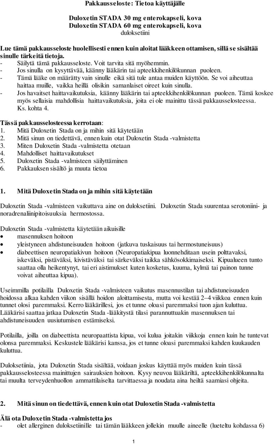 - Tämä lääke on määrätty vain sinulle eikä sitä tule antaa muiden käyttöön. Se voi aiheuttaa haittaa muille, vaikka heillä olisikin samanlaiset oireet kuin sinulla.