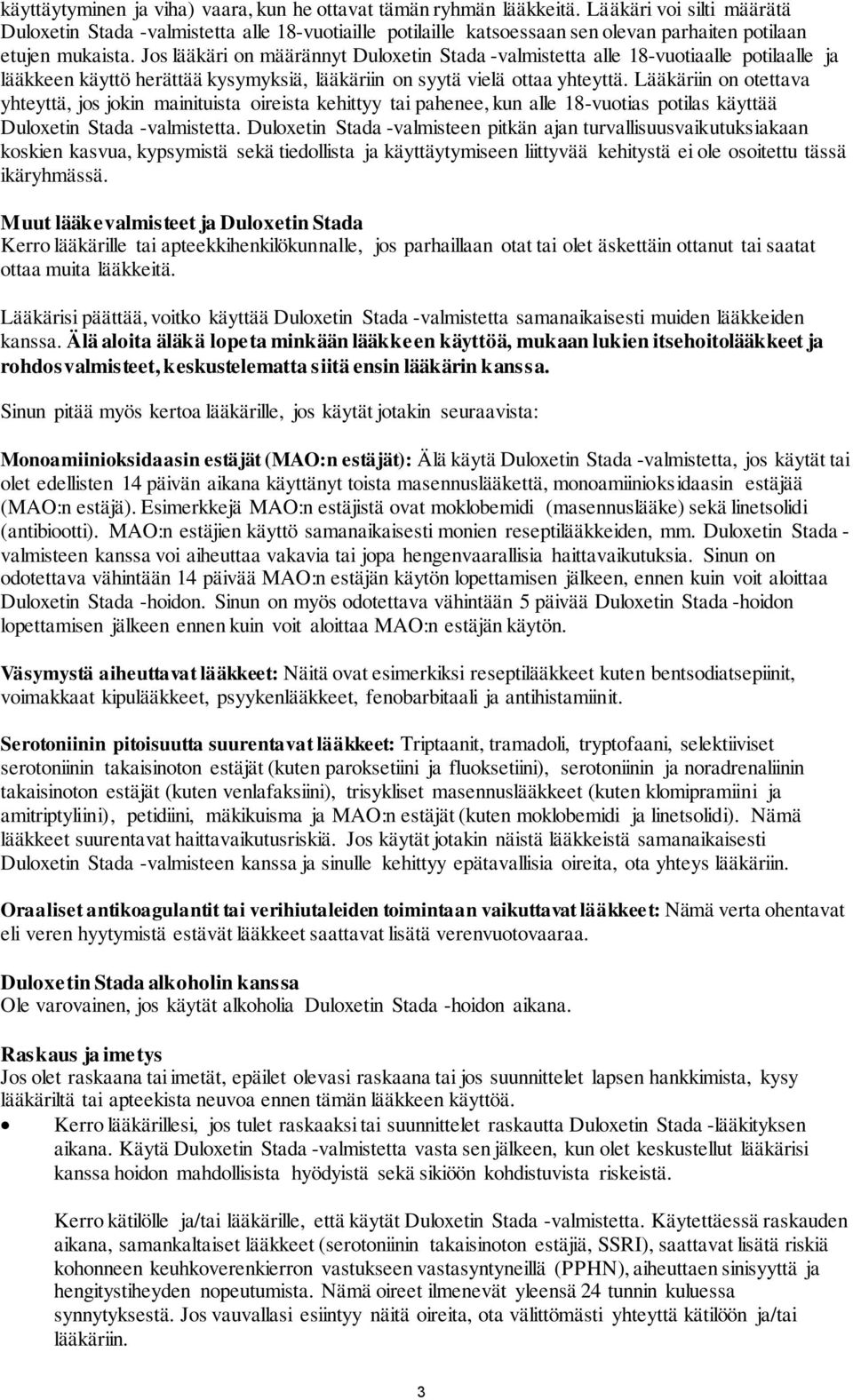 Jos lääkäri on määrännyt Duloxetin Stada -valmistetta alle 18-vuotiaalle potilaalle ja lääkkeen käyttö herättää kysymyksiä, lääkäriin on syytä vielä ottaa yhteyttä.