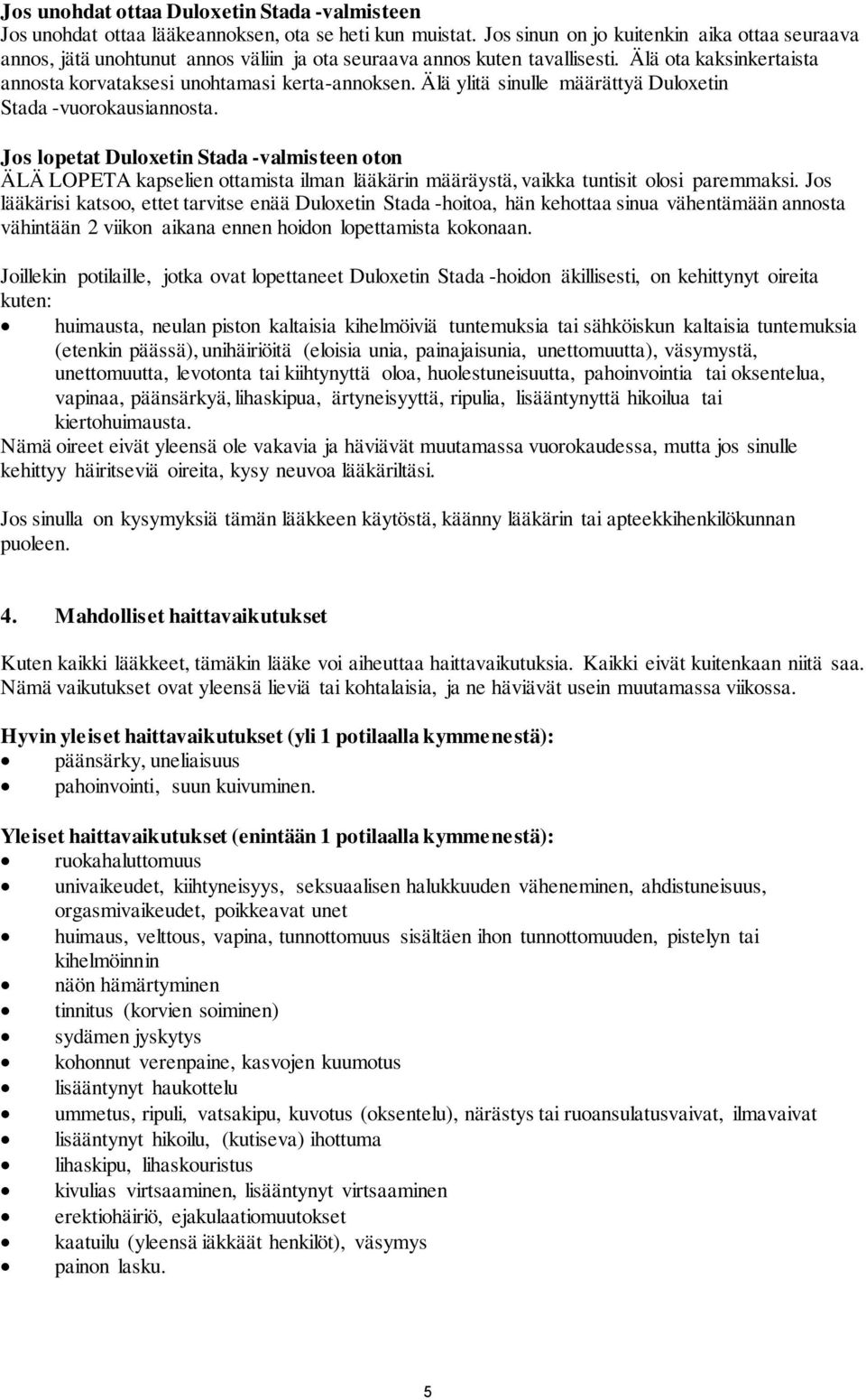 Älä ylitä sinulle määrättyä Duloxetin Stada -vuorokausiannosta. Jos lopetat Duloxetin Stada -valmisteen oton ÄLÄ LOPETA kapselien ottamista ilman lääkärin määräystä, vaikka tuntisit olosi paremmaksi.