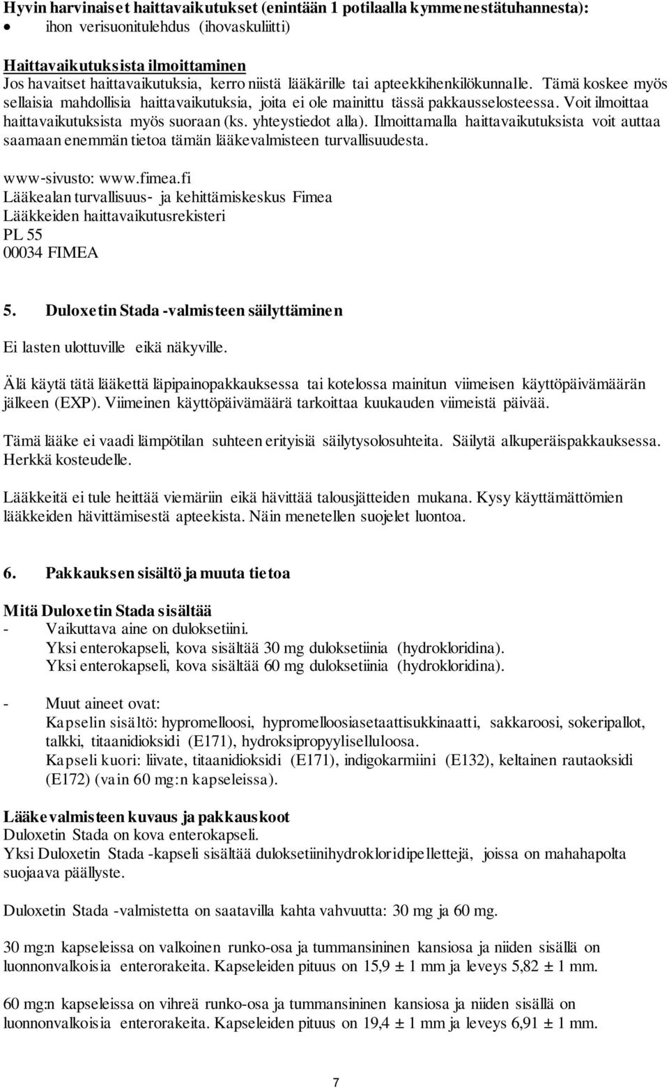 Voit ilmoittaa haittavaikutuksista myös suoraan (ks. yhteystiedot alla). Ilmoittamalla haittavaikutuksista voit auttaa saamaan enemmän tietoa tämän lääkevalmisteen turvallisuudesta. www sivusto: www.