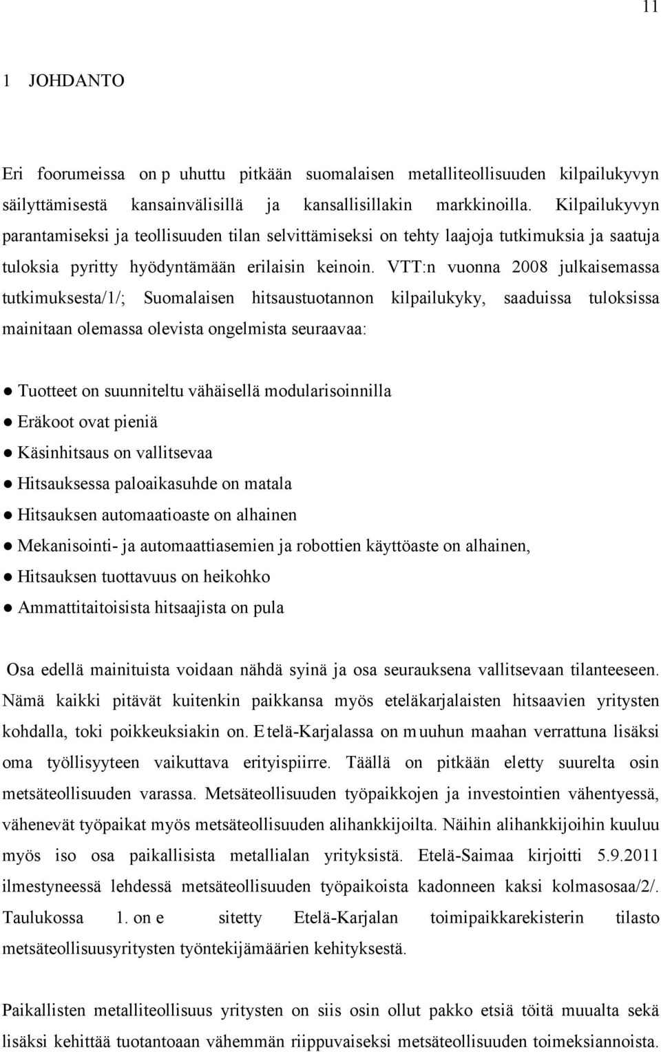 VTT:n vuonna 2008 julkaisemassa tutkimuksesta/1/; Suomalaisen hitsaustuotannon kilpailukyky, saaduissa tuloksissa mainitaan olemassa olevista ongelmista seuraavaa: Tuotteet on suunniteltu vähäisellä