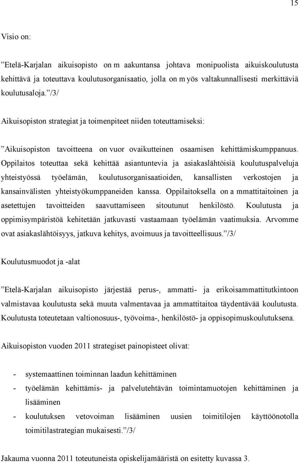 Oppilaitos toteuttaa sekä kehittää asiantuntevia ja asiakaslähtöisiä koulutuspalveluja yhteistyössä työelämän, koulutusorganisaatioiden, kansallisten verkostojen ja kansainvälisten