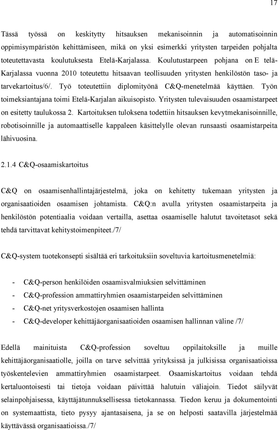 Työ toteutettiin diplomityönä C&Q-menetelmää käyttäen. Työn toimeksiantajana toimi Etelä-Karjalan aikuisopisto. Yritysten tulevaisuuden osaamistarpeet on esitetty taulukossa 2.