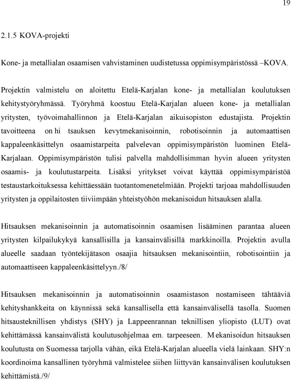 Työryhmä koostuu Etelä-Karjalan alueen kone- ja metallialan yritysten, työvoimahallinnon ja Etelä-Karjalan aikuisopiston edustajista.