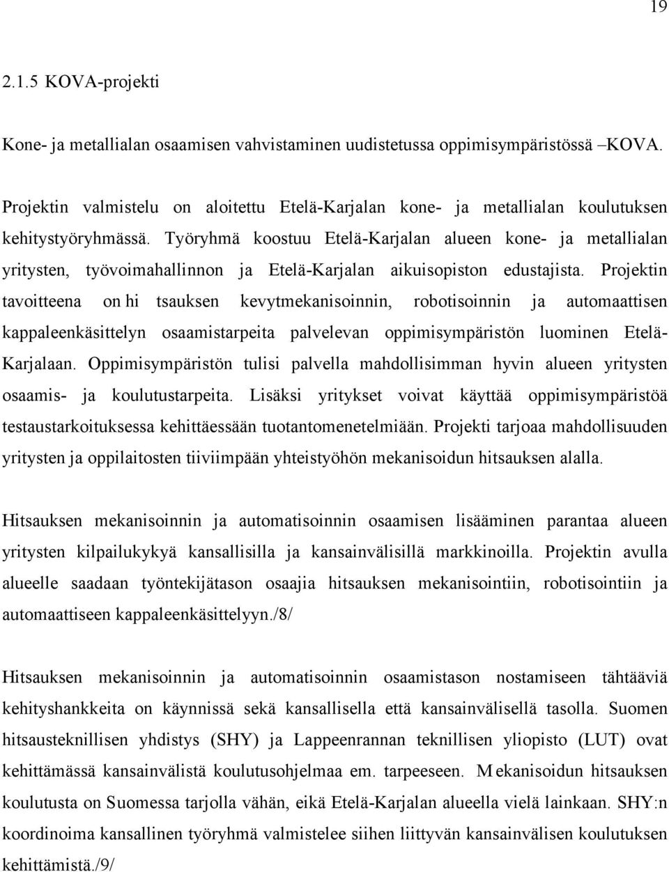 Työryhmä koostuu Etelä-Karjalan alueen kone- ja metallialan yritysten, työvoimahallinnon ja Etelä-Karjalan aikuisopiston edustajista.