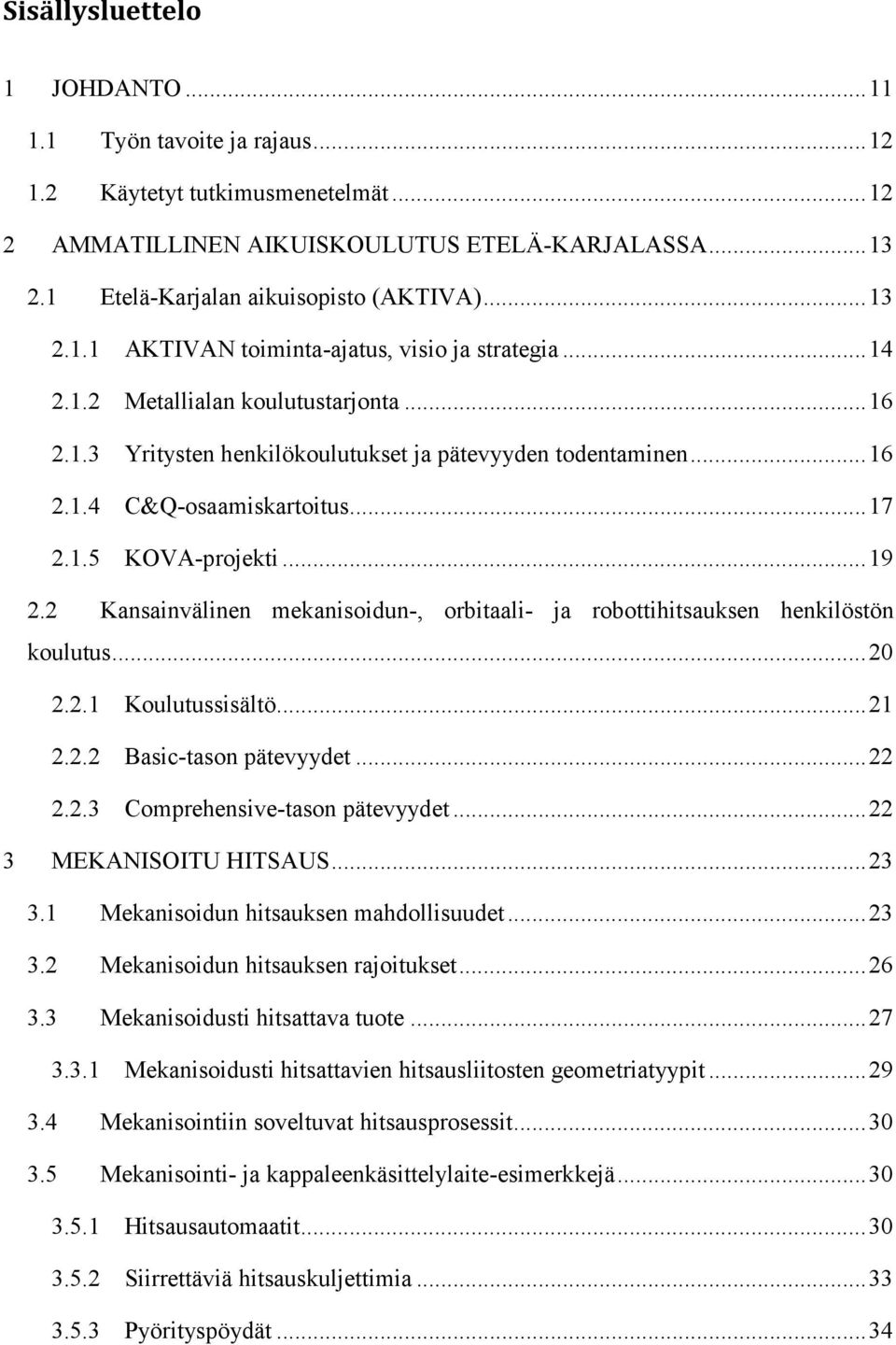 .. 17 2.1.5 KOVA-projekti... 19 2.2 Kansainvälinen mekanisoidun-, orbitaali- ja robottihitsauksen henkilöstön koulutus... 20 2.2.1 Koulutussisältö... 21 2.2.2 Basic-tason pätevyydet... 22 2.2.3 Comprehensive-tason pätevyydet.