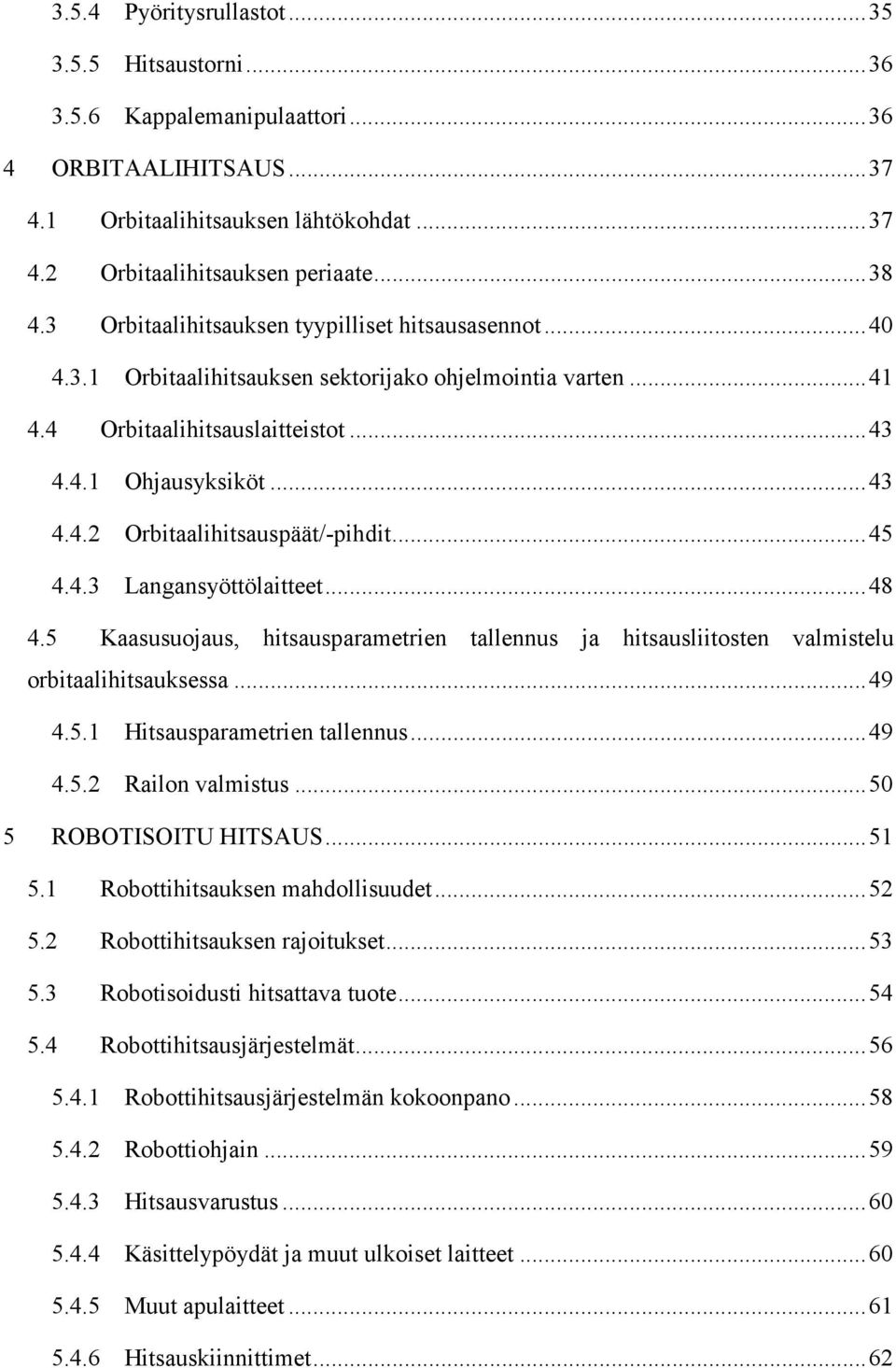 .. 45 4.4.3 Langansyöttölaitteet... 48 4.5 Kaasusuojaus, hitsausparametrien tallennus ja hitsausliitosten valmistelu orbitaalihitsauksessa... 49 4.5.1 Hitsausparametrien tallennus... 49 4.5.2 Railon valmistus.